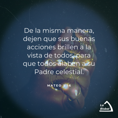 De la misma manera, dejen que sus buenas acciones brillen a la vista de todos, para que todos alaben a su Padre celestial. Mateo 516 NTV httpsbible.combible127mat.5.16.NTV